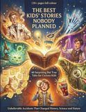 The Best Kids' Stories Nobody Planned: 60 Surprising But True Tales for Curious Kids - Unbelievable Accidents That Changed History, Science and Nature, Ages 6-10