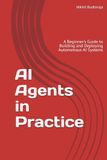 AI Agents in Practice: A Beginner's Guide to Building and Deploying Autonomous AI Systems