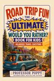 Road Trip Fun The Ultimate Would You Rather? Book for Kids