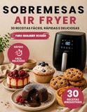 SOBREMESAS AIR FRYER: Livro de Sobremesas Air Fryer: 30 receitas fáceis de bolos, cookies, brownies, cheesecakes e doces caseiros