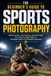 The Beginner's Guide to Sports Photography: Shoot Action, Find Clients and Get Paid