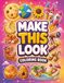 Make This Look: Sweets Edition: 35+ Creative Dessert, Fun and Creative Prompts to Reimagine Every Object in a New Way