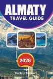 ALMATY Travel Guide 2026