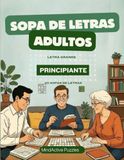 Sopas de Letras para Adultos – Principiantes: 101 Sopas de Letras en Letra Grande para Empezar · Con Soluciones Incluidas