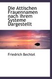 Die Attischen Frauennamen nach ihrem Systeme Dargestellt