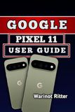 GOOGLE PIXEL 11 USER GUIDE: Master Setup, Camera, Battery Optimization, Personalization, and Troubleshooting