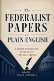 The Federalist Papers in Plain English: A Modern Condensation of the Essays That Built America