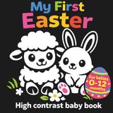My First Easter My First Easter: 40 High Contrast Baby Book for Newborns: Black and White Sensory Images for 0-12 Months (Infant Visual Development)