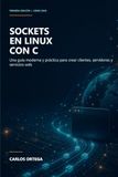 Sockets en Linux con C: Una guía moderna y práctica para crear clientes, servidores y servicios web