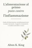 L'alimentation au premier plan contre l'inflammation : Guide de l'alimentation anti-inflammatoire pour la santé intestinale, le soutien immunitaire et le soulagement de la douleur chronique