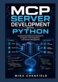 MCP Server Development with Python: Architecting Production Systems for AI Agents, Tool Integration, and Context Management