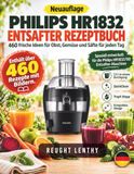 PHILIPS HR1832/00 ENTSAFTER REZEPTBUCH: 460 frische Ideen für Obst, Gemüse und Säfte für jeden Tag