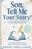 Son, Tell me your Story!: A Guided Healing Journal to Truly Hear your Son