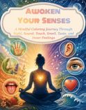 Awaken Your Senses: A Mindful Coloring Journey Through Sight, Sound, Touch, Smell, Taste, and Inner Feelings