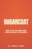 SugarCoat: How to Say the Hard Thing Without Wrecking the Relationship Paperback