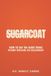 SugarCoat: How to Say the Hard Thing Without Wrecking the Relationship Paperback