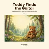Teddy Finds the Guitar: The Adventures of Teddy the Guitar-Playing Bear, Book 1