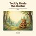 Teddy Finds the Guitar: The Adventures of Teddy the Guitar-Playing Bear, Book 1