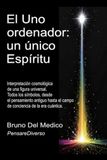 El Uno ordenador: un único Espíritu: Interpretación cosmológica de una figura universal. Todos los símbolos, desde el pensamiento antiguo hasta el campo de conciencia de la era cuántica.