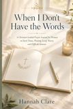 When I Don’t Have the Words: A Christian Guided Prayer Journal for Women in Hard Times, Waiting, Grief, Worry, and Difficult Seasons
