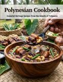 Polynesian Cookbook: Essential Heritage Recipes From the Islands of Polynesia