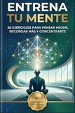 Mejora tu mente en 10 minutos al día: 30 ejercicios prácticos para mejorar concentración, memoria, enfoque y claridad mental