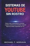 SISTEMAS DE YOUTUBE SIN ROSTRO: Cómo crear, automatizar y escalar canales anónimos de YouTube mediante flujos de trabajo impulsados por IA