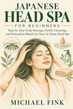JAPANESE Independently Published Japanese Head Spa for Beginners: Step-by-Step Scalp Massage, Gentle Cleansing, and Relaxation Rituals for Your At-Home Head Spa