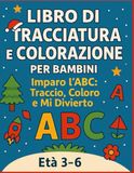 Libro di Tracciatura e Colorazione per Bambini: Imparo l’ABC: Traccio, Coloro e Mi Diverto!