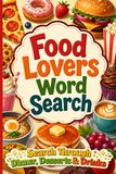 Food Lovers Word Search: A Feast of Puzzles Featuring Pizza, Pancakes, Movies, Songs & More