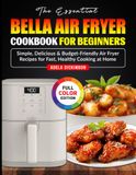 The Bella The Essential Bella Air Fryer cookbook for Beginners