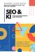 SEO & KI: Praxisorientierte Einführung: Wie du Inhalte erstellst, die sowohl für Menschen als auch für KI gut ranken