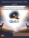 Quantum Computing with Qiskit: A Problem-Solving Guide to Overcoming Challenges in Quantum Circuits, Algorithms, and Real-World Applications