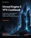 Unreal Packt Publishing Unreal Engine 5 VFX Cookbook: Production-ready recipes for Niagara, Niagara Fluids, Chaos, and cinematic rendering