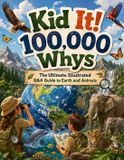 Kid It! 100,000 Whys: The Ultimate Illustrated Q&A Guide to Earth and Animals