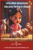 Baby Jesus The King in a Manger: A True Story of God's Greatest Gift