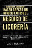 Cómo Icecat: Cómo Iniciar, Administrar Y Hacer Crecer Un Negocio Exitoso De Negocio De Licorería: Guía de un millón de dólares para el éxito de una empresa emergente