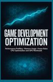 OPTIMISATION DU DÉVELOPPEMENT DE JEUX : Profilage des performances, utilisation de la mémoire, fréquences d'images, optimisation du processeur et charges de travail du processeur graphique