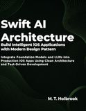 Swift AI Architecture: Build Intelligent iOS Applications with Modern Design Patterns