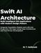 Swift AI Architecture: Build Intelligent iOS Applications with Modern Design Patterns