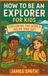 How to Be an Explorer For Kids: Exploring the World Inside and Out