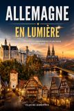Allemagne en lumière: Photographies, anecdotes et lieux incontournables pour découvrir l'Allemagne. Livre sur l'Allemagne