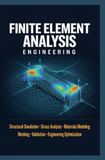 FINITE ELEMENT ANALYSIS ENGINEERING: Structural Simulation Stress Analysis Materials Modeling Meshing Validation and Engineering Optimization