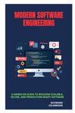 Modern Software Engineering: A Hands-On Guide to Building Scalable, Secure, and Production-Ready Software