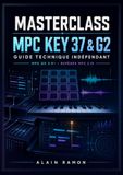 MASTERCLASS MPC KEY 37 & G2: Guide technique indépendant pour MPC OS 3.9+ avec repères MPC 2.15