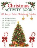Christmas Activity Book: 125 Large Print Christmas Puzzles Including Word Searches, Word Scrambles, Missing Vowel, Sudoku and Mazes