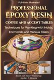Professional Epoxy Resin Coffee and Accent Tables: A Step-by-Step Guide Book 2