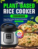 Simply Plant-Based Rice Cooker Cookbook