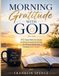 MORNING GRATITUDE WITH GOD: 365 Daily Bible Devotions for Being Grateful Each Day, Growing in Faith, and Finding God's Peace