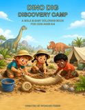Dino Dig Discovery Camp: A Bold & Easy Coloring Book of Fossils, Friendly Dinosaurs, Museum Finds, and Prehistoric Explorations for Kids Ages 5-9